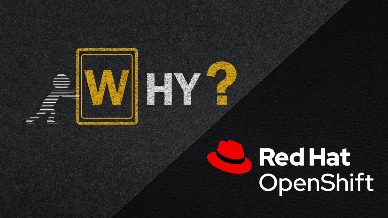 Why Red Hat OpenShift?